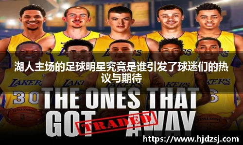 湖人主场的足球明星究竟是谁引发了球迷们的热议与期待
