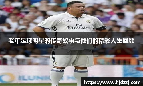 老年足球明星的传奇故事与他们的精彩人生回顾